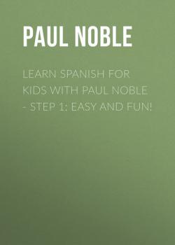 Читать Learn Spanish for Kids with Paul Noble - Step 1: Easy and fun! - Paul  Noble