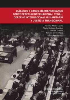 Читать Diálogos y casos iberoamericanos sobre derecho internacional penal, derecho internacional humanitario y justicia transicional - Ricardo Abello-Galvis