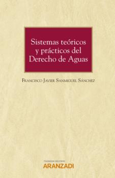 Читать Sistemas teóricos y prácticos del derecho de aguas - Francisco Javier Sanmiguel Sánchez