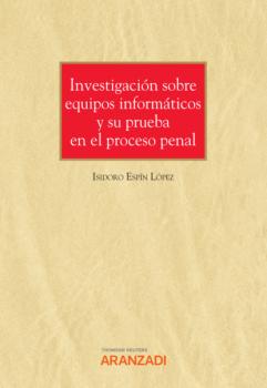 Читать Investigación sobre equipos informáticos y su prueba en el proceso penal - Isidoro Espín López