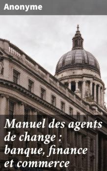Читать Manuel des agents de change : banque, finance et commerce - Anonyme