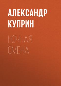 Читать Ночная смена - Александр Куприн