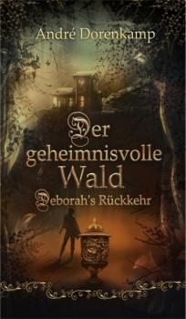 Читать Der geheimnisvolle Wald Debohra's Rückkehr - André Dorenkamp
