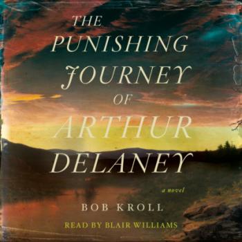 Читать The Punishing Journey of Arthur Delaney - A Novel (Unabridged) - Bob Kroll