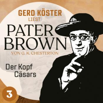 Читать Der Kopf Cäsars - Gerd Köster liest Pater Brown, Band 3 (Ungekürzt) - Gilbert Keith Chesterton