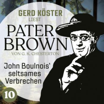 Читать John Boulnois` seltsames Verbrechen - Gerd Köster liest Pater Brown, Band 10 (Ungekürzt) - Gilbert Keith Chesterton