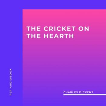 Читать The Cricket On The Hearth (Unabridged) - Charles Dickens