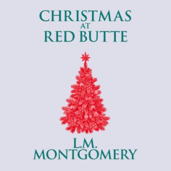 Читать Christmas at Red Butte (Unabridged) - L. M. Montgomery