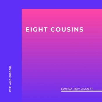 Читать Eight Cousins (Unabridged) - Louisa May Alcott