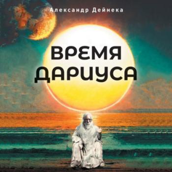 Читать Время Дариуса - Александр Сергеевич Дейнека