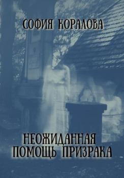 Читать Неожиданная помощь призрака - София Коралова