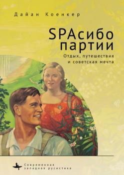 Читать SPAсибо партии. Отдых, путешествия и советская мечта - Дайан Коенкер
