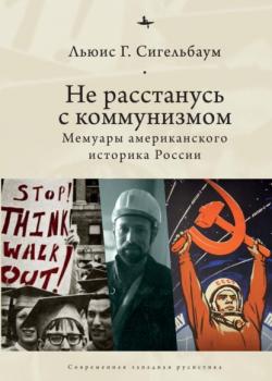 Читать Не расстанусь с коммунизмом. Мемуары американского историка России - Льюис Сигельбаум
