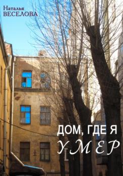 Читать Дом, где я умер - Наталья Александровна Веселова