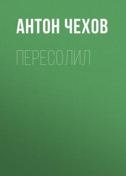 Читать Пересолил - Антон Чехов