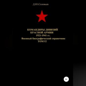 Читать Командиры дивизий Красной Армии 1921-1941 гг. Том 12 - Денис Юрьевич Соловьев