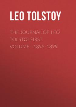 Читать The Journal of Leo Tolstoi First. Volume—1895-1899 - Лев Толстой
