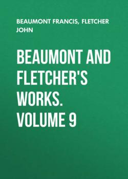 Читать Beaumont and Fletcher's Works. Volume 9 - Beaumont Francis