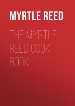 Читать The Myrtle Reed Cook Book - Reed Myrtle