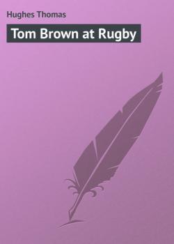 Читать Tom Brown at Rugby - Hughes Thomas