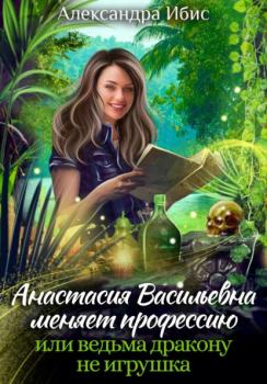 Читать Анастасия Васильевна меняет профессию - Александра Ибис