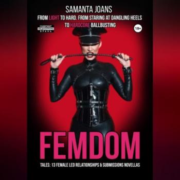 Читать FEMDOM tales: 13 Female Led Relationships & Submissions novellas. From light to hard. From staring at dangling heels to hardcore ballbusting - Samanta Joans