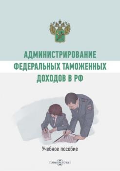 Читать Администрирование федеральных таможенных доходов в РФ - А. Коломиец