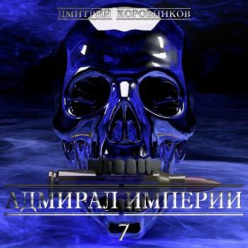 Читать Адмирал Империи – 7 - Дмитрий Николаевич Коровников