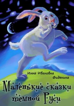 Читать Маленькие сказки темной Руси - Инна Ивановна Фидянина