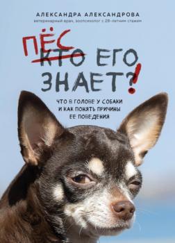 Читать Пес его знает! Что в голове у собаки и как понять причины ее поведения - Александра Александрова