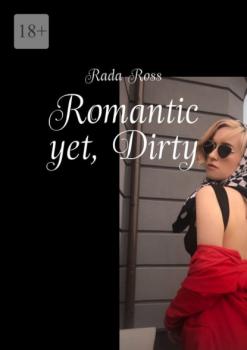 Читать Romantic yet, Dirty - Rada Ross