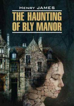 Читать The Haunting of Bly Manor / Призраки усадьбы Блай. Книга для чтения на английском языке - Генри Джеймс