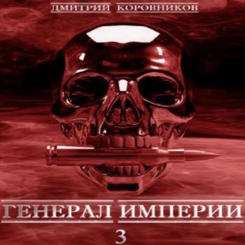 Читать Генерал Империи – 3 - Дмитрий Николаевич Коровников