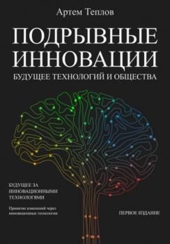 Читать Подрывные инновации: будущее технологий и общества - Артем Глебович Теплов