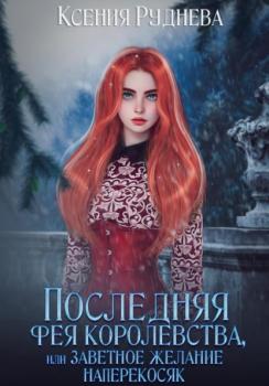 Читать Последняя фея королевства, или Заветное желание наперекосяк - Ксения Игоревна Руднева