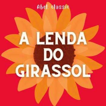 Читать Abel Classics, A Lenda do Girassol - Anonymous