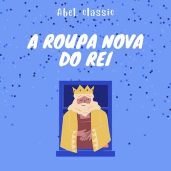 Читать Abel Classics, A Roupa Nova do Rei - Hans Christian Andersen