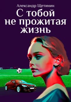 Читать С тобой не прожитая жизнь - Александр Щетинин