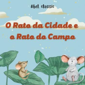 Читать Abel Classics, O Rato da Cidade e o Rato do Campo - Esopo