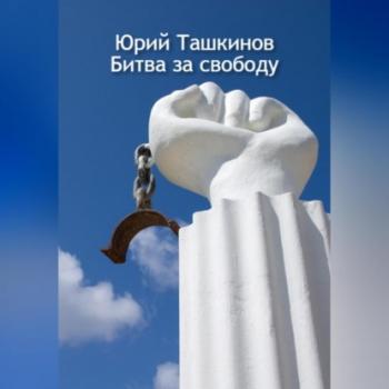 Читать Битва за свободу - Юрий Андреевич Ташкинов