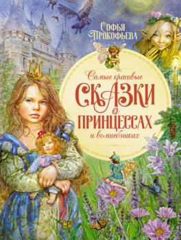 Читать Самые красивые сказки о принцессах и волшебниках - Софья Прокофьева