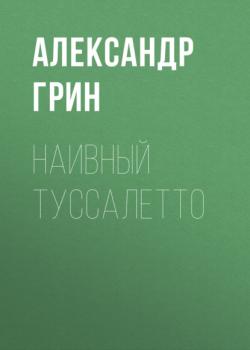 Читать Наивный Туссалетто - Александр Грин