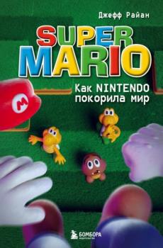 Читать Super Mario. Как Nintendo покорила мир - Джефф Райан