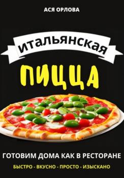Читать Итальянская пицца: готовим дома как в ресторане - Ася Орлова