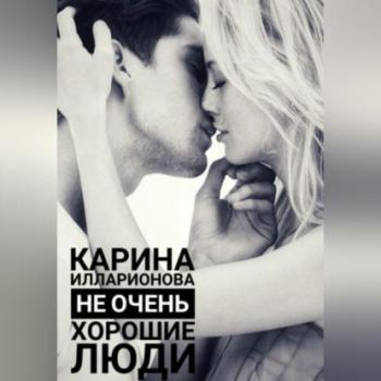 Читать Не очень хорошие люди - Карина Илларионова