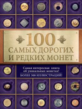 Читать 100 самых дорогих и редких монет - Ирина Слука
