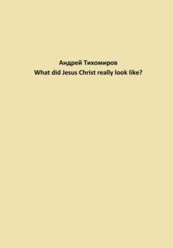 Читать What did Jesus Christ really look like? - Андрей Тихомиров