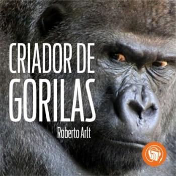 Читать El criador de gorilas (Completo) - Roberto Arlt