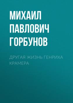 Читать Другая жизнь Генриха Крамера - Михаил Павлович Горбунов