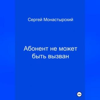 Читать Абонент не может быть вызван - Сергей Семенович Монастырский
